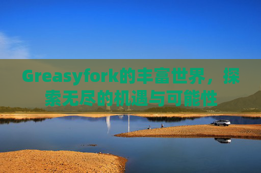 Greasyfork的丰富世界，探索无尽的机遇与可能性