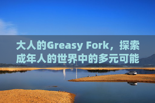 大人的Greasy Fork，探索成年人的世界中的多元可能性